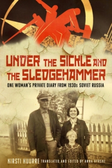 Under the Sickle and the Sledgehammer : One Womans Private Diary from 1930s Soviet Russia