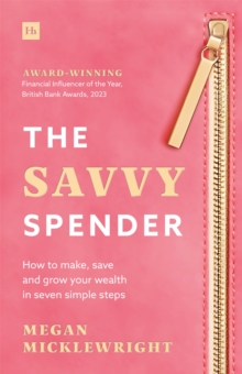 The Savvy Spender : How to make, save and grow your wealth in seven simple steps
