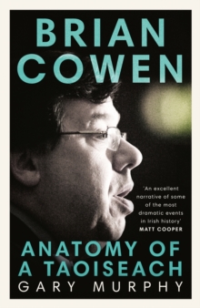Brian Cowen : Anatomy of a Taoiseach