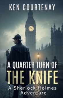 A Quarter Turn of the Knife : A Sherlock Holmes Adventure