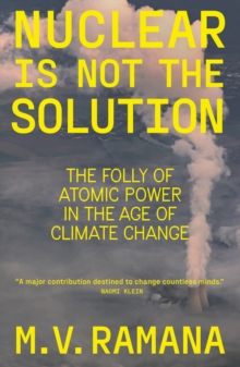 Nuclear is Not the Solution : The Folly of Atomic Power in the Age of Climate Change