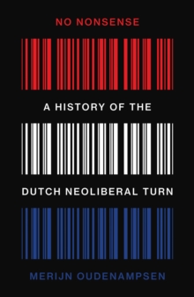 No Nonsense : A History of the Dutch Neoliberal Turn
