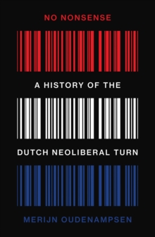 No Nonsense : A History of the Dutch Neoliberal Turn