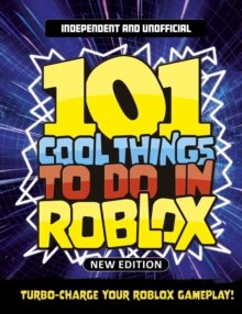 101 Cool Things to Do in Roblox (Independent & Unofficial) : Packed Full of Pro Tricks, Tips and Secrets for the Best Roblox Games!