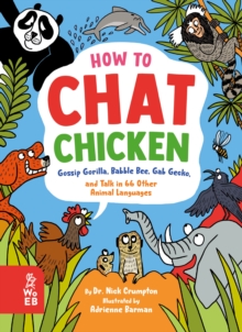 How to Chat Chicken, Gossip Gorilla, Babble Bee, Gab Gecko, and Talk in 66 Other Animal Languages : Your guide to talking with elephants, dolphins, bees, geckos and lots more!