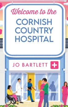 Welcome To The Cornish Country Hospital : The start of a heartwarming emotional series from the bestselling author of The Cornish Midwife, Jo Bartlett