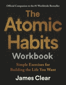 Atomic Habits Workbook : Official Companion to the #1 Worldwide Bestseller - Simple Exercises for Building the Life You Want