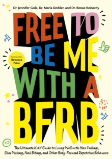 Free to Be Me with a BFRB : The Ultimate Kids Guide to Living Well with Hair Pulling, Skin Picking, Nail Biting, and Other Body-Focused Repetitive Behaviors