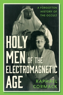 Holy Men of the Electromagnetic Age : A Forgotten History of the Occult