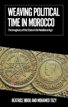 Weaving Political Time in Morocco : The Imaginary of the State in the Neoliberal Age