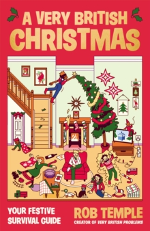 A Very British Christmas : The PERFECT festive gift: how to survive Christmas with your family, from the BESTSELLING creator of VERY BRITISH PROBLEMS, Rob Temple