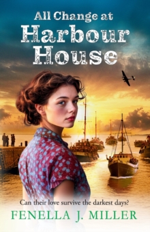 All Change at Harbour House : A tale of love in the darkest of times by Fenella J. Miller