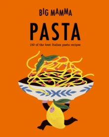 Big Mamma: Pasta : 150 of the best Italian pasta recipes