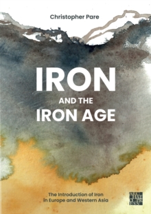 Iron and the Iron Age : The Introduction of Iron in Europe and Western Asia