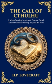 The Call of Cthulhu : A Mind-Bending Mythos of Cosmic Dread, Ancient Gods & Insanity Beyond the Stars