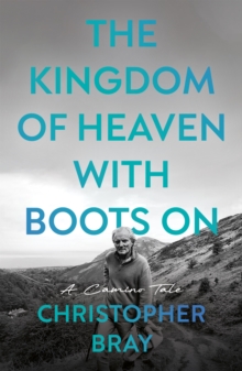The Kingdom of Heaven with Boots On : A Camino Tale