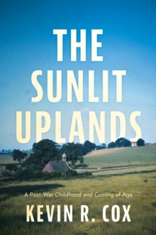 The Sunlit Uplands : A Post-War Childhood and Coming of Age