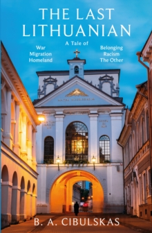 The Last Lithuanian : A Tale of War, Migration, Homeland, Belonging, Racism, and the Other'.