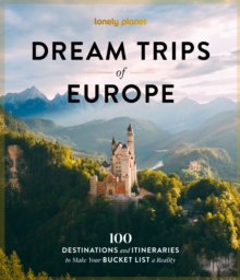 Lonely Planet Dream Trips of Europe : 100 Incredible Bucket List Journeys | Tailored Itineraries from Three Days to Two Weeks | Trip Planning Tips & Recommendations