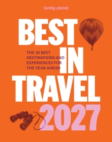 Lonely Planet Best in Travel 2027 : The 50 Best Destinations & Experiences | A Year's Worth of Travel Inspiration | Packed with Trip Planning Tips & Advice