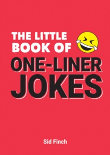 The Little Book of One-Liner Jokes : The Ultimate Collection of Cheesy Puns, Witty Quips and Hilarious One-Liners