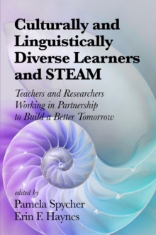 Culturally and Linguistically Diverse Learners and STEAM : Teachers and Researchers Working in Partnership to Build a Better Tomorrow