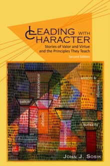 Leading with Character : Stories of Valor and Virtue and the Principles They Teach