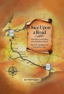Once Upon A Road : The History and Times of an Irish Butter Road. The 1747 Turnpike from Listowel to Cork