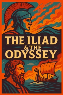 Iliad & The Odyssey : The Foundational Masterpieces of Western Literature - An Epic Saga of the Trojan War, Greek Mythology & The Ultimate Journey Home