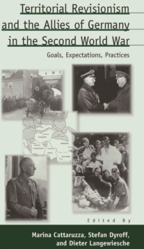 Territorial Revisionism and the Allies of Germany in the Second World War : Goals, Expectations, Practices