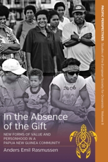 In the Absence of the Gift : New Forms of Value and Personhood in a Papua New Guinea Community