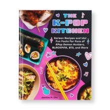 The K-pop Kitchen : Korean Recipes and Idol Fun Facts for Fans of KPop Demon Hunters, BLACKPINK, BTS, and More