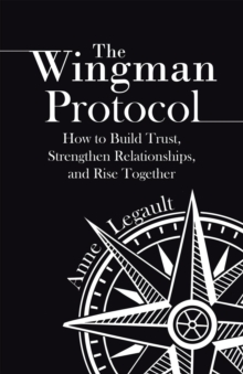 Wingman Protocol: How to Build Trust, Strengthen Relationships, and Rise Together