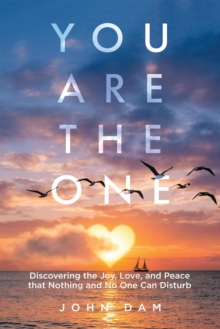 You Are the One: Discovering the Joy, Love, and Peace that Nothing and No One Can Disturb