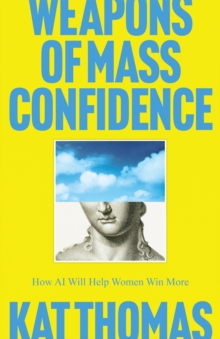 Weapons of Mass Confidence : How AI Will Help Women Win More