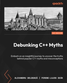 Debunking C++ Myths : Embark on an insightful journey to uncover the truths behind popular C++ myths and misconceptions