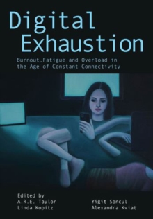 Digital Exhaustion : Burnout, Fatigue, and Overload in the Age of Constant Connectivity