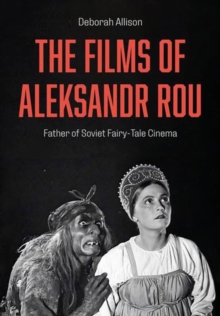 The Films of Aleksandr Rou : Father of Soviet Fairy-Tale Cinema
