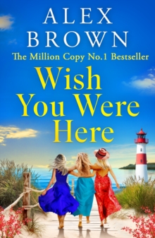 Wish You Were Here : An escapist romance from Million Copy No.1 sensation Alex Brown