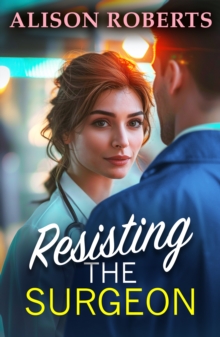 A Resisting the Surgeon : An uplifting medical romance from Alison Roberts - perfect fans of Grey's Anatomy!