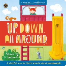 Up, Down, All Around : Push, pull, slide and spin to learn about movement