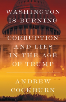 Washington Is Burning : Corruption and Lies in The Age of Trump