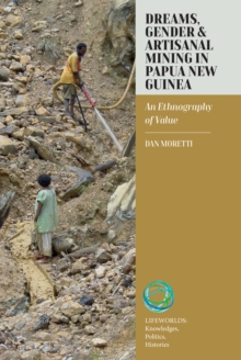 Dreams, Gender, and Artisanal Mining in Papua New Guinea : An Ethnography of Value
