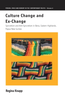 Culture Change and Ex-Change : Syncretism and Anti-Syncretism in Bena, Eastern Highlands, Papua New Guinea