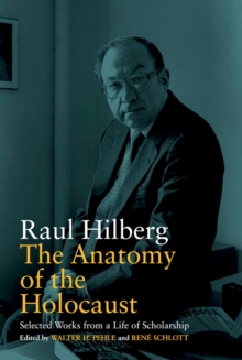 Anatomy of the Holocaust : Selected Works from a Life of Scholarship