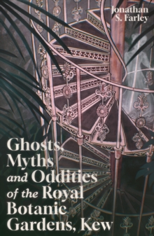 Ghosts, Myths and Oddities of the Royal Botanic Gardens, Kew