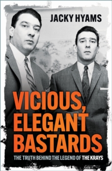 Vicious, Elegant Bastards : The Truth Behind the Legend of the Krays
