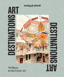 Lonely Planet Art Destinations : 70 Places to See Great Art | From Epic Street Murals to Masterpieces | Explore the Artistic Heritage of Cities & Regions