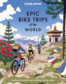 Lonely Planet Epic Bike Trips of the World : 200 Unforgettable Cycling Adventures | Packed with Photos, Maps & Inspiring Stories | The Perfect Gift for Travel Loving Cyclists