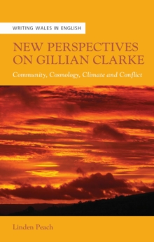 New Perspectives on Gillian Clarke : Community, Cosmology, Climate and Conflict